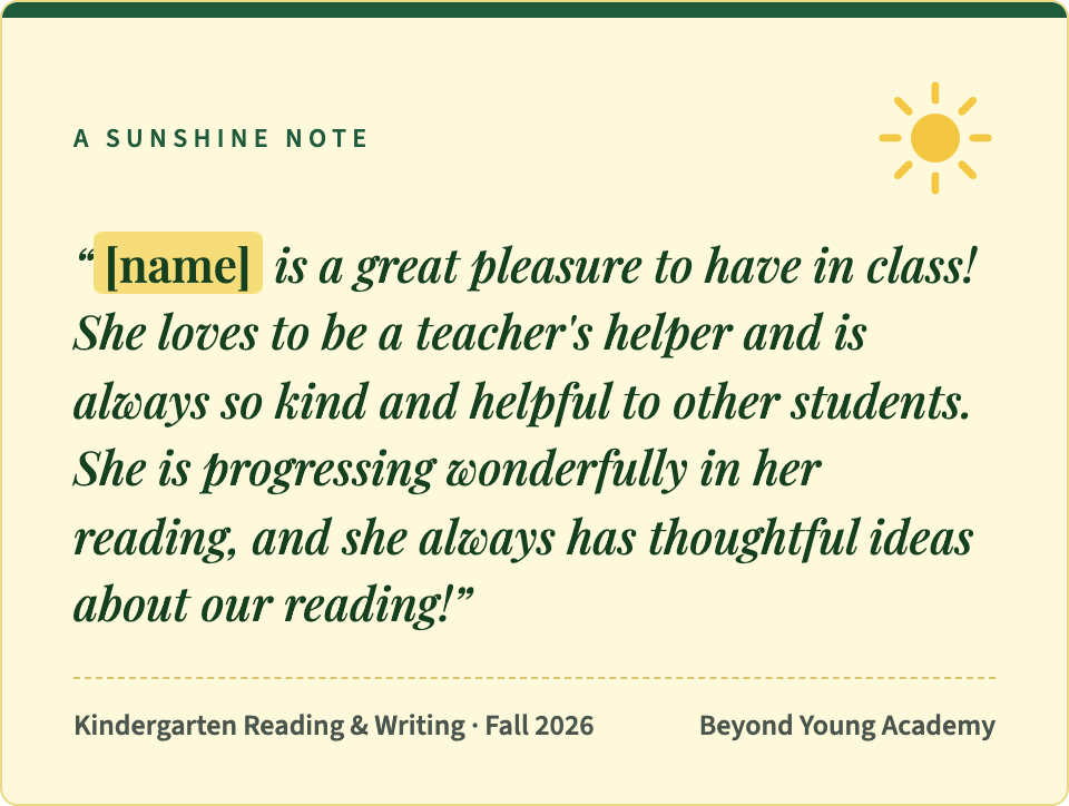 A sunshine note, Kindergarten Reading & Writing, Fall 2026. Note text: "[name] is a great pleasure to have in class! She loves to be a teacher's helper and is always so kind and helpful to other students. She is progressing wonderfully in her reading, and she always has thoughtful ideas about our reading!"